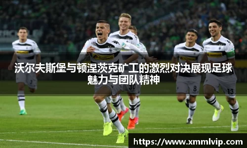 沃尔夫斯堡与顿涅茨克矿工的激烈对决展现足球魅力与团队精神
