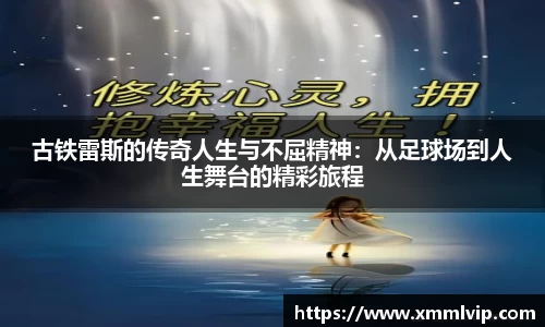 古铁雷斯的传奇人生与不屈精神：从足球场到人生舞台的精彩旅程